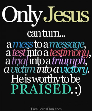 Jesus is worth to be Praised, Only Jesus can change a difficult ...