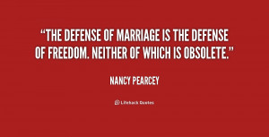 The defense of marriage is the defense of freedom. Neither of which is ...
