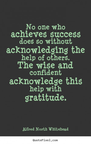 ... acknowledging the help of others. The wise and confident acknowledge