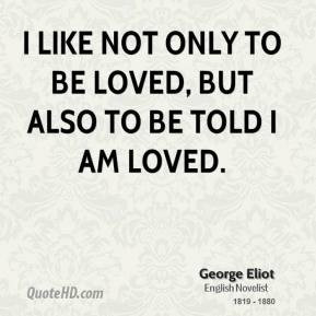 like not only to be loved, but also to be told I am loved.