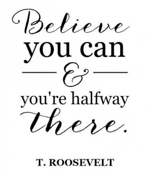 30. “Believe you can and you’re halfway there…”