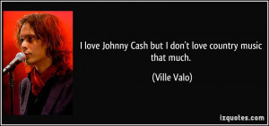 love Johnny Cash but I don't love country music that much. - Ville ...