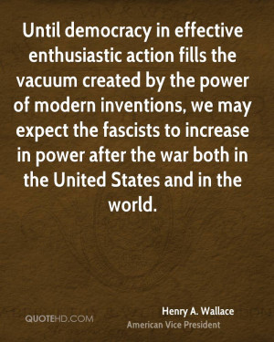 Until democracy in effective enthusiastic action fills the vacuum ...