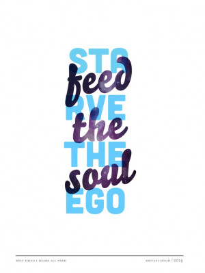 starve the ego, feed the soul