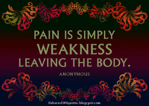 Pain is simply weakness leaving the body.
