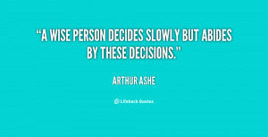 wise person decides slowly but abides by these decisions.”
