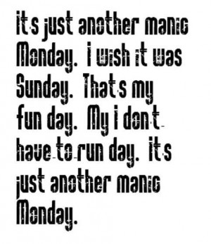 Manic Monday-Wouldn't it be great if it were just a Monday thing?