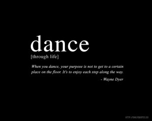 Dance - Wayne Dyer Inspirational Quote - http://dailyquotes.co