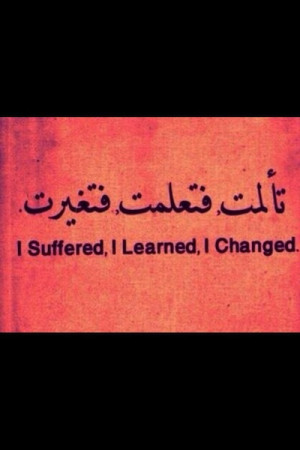 Quote tattoos ides - suffered, learned, changed, meaningful quote.