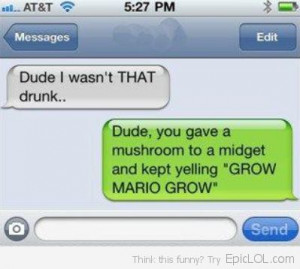 Dude you were drunk...Mario ???