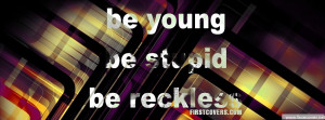Quotes About Being Young And Reckless Quotes Young Stupid Reckless
