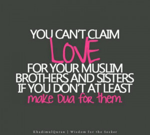 ... your muslim brothers & sisters, if you don't make dua for them. Islam