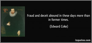 ... deceit abound in these days more than in former times. - Edward Coke