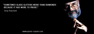 Terry Pratchett - Sometimes glass glitters more than diamonds because ...