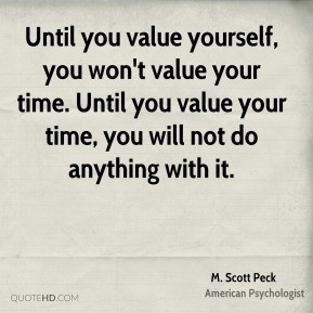 ... time. Until you value your time, you will not do anything with it