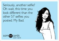 Seriously, another selfie? Oh wait, this time you look different than ...