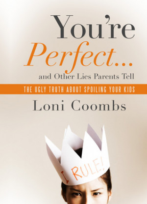 You're Perfect ... and Other Lies Parents Tell: The Ugly Truth about ...