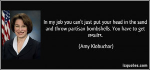 ... throw partisan bombshells. You have to get results. - Amy Klobuchar
