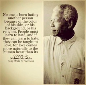 No one is born hating another person because of the color of his skin ...