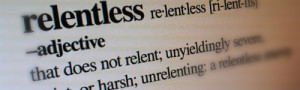 ... lately what motivates me. I can sum that up in one word: relentless