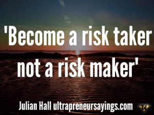 Become a risk taker not a risk maker”
