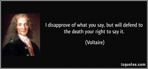 disapprove of what you say, but will defend to the death your right ...