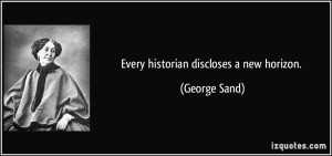 Every historian discloses a new horizon. - George Sand