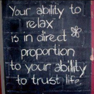Relax and trust life.