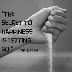 Secret 2 Happiness is Letting Go ~ Buddha