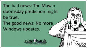 The bad news: The Mayan doomsday prediction might be true. The good ...