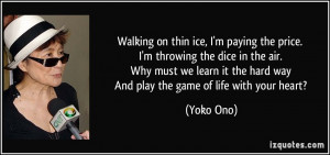 Walking on thin ice, I'm paying the price. I'm throwing the dice in ...