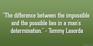 ... and the possible lies in a man’s determination.” – Tommy Lasorda