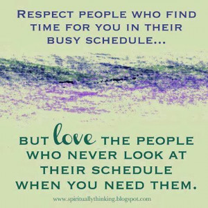 Respect people who find time for you in their busy schedule.. but Love ...