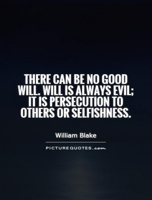 There can be no good will. Will is always evil; it is persecution to ...