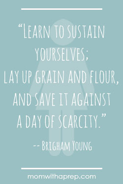 ... and flour, and save it against a day of scarcity.” –Brigham Young