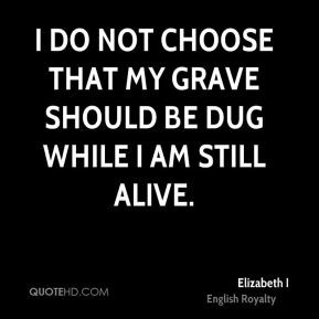 do not choose that my grave should be dug while I am still alive.