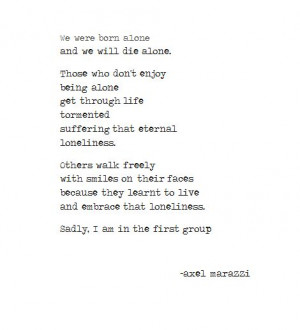 born alone and we will die alone . Those who don't enjoy being alone ...