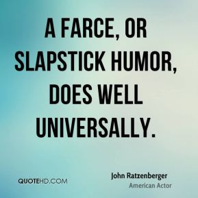 farce or slapstick humor does well universally John