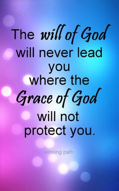 the will of god will never lead you where the grace of god will not ...