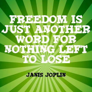 Freedom's just another word for nothing left to lose.