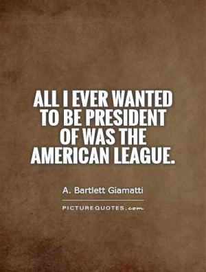 ... wanted to be president of was the American League. Picture Quote #1