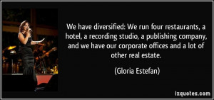 We have diversified: We run four restaurants, a hotel, a recording ...