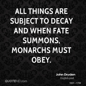 All things are subject to decay and when fate summons, monarchs must ...