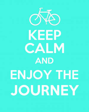 Sometimes I just need a reminder... Keep Calm and Enjoy the Journey!
