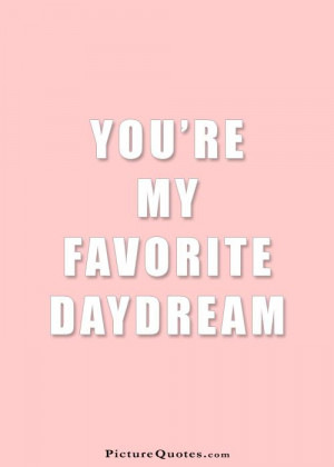 You're my favorite daydream. Picture Quote #1