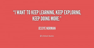 want to keep learning, keep exploring, keep doing more.”