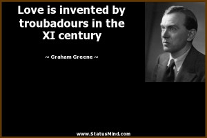 ... troubadours in the XI century - Graham Greene Quotes - StatusMind.com
