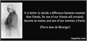 ... an enemy and one of our enemies a friend. - Pierre-Jean de Béranger