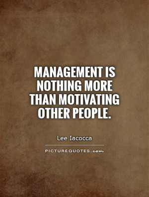 Management is nothing more than motivating other people Picture Quote ...