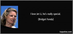 love Jet Li, he's really special. - Bridget Fonda